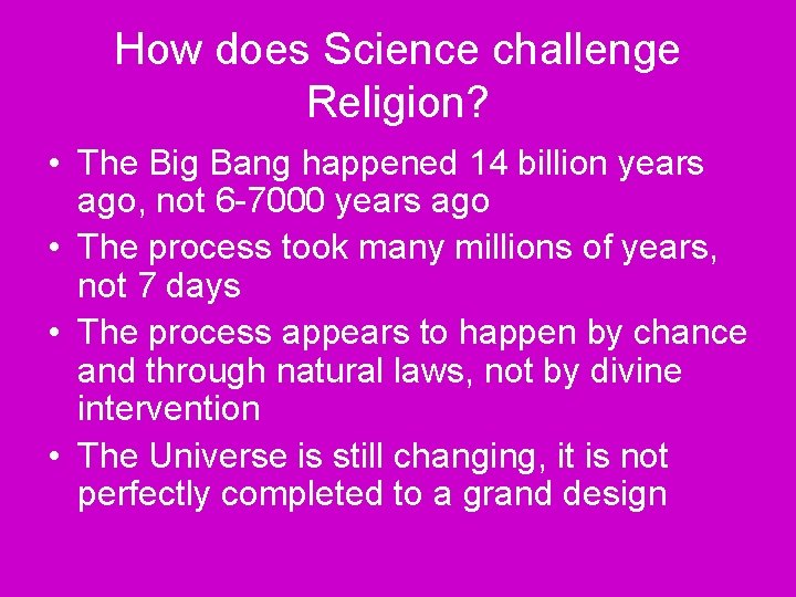 How does Science challenge Religion? • The Big Bang happened 14 billion years ago,