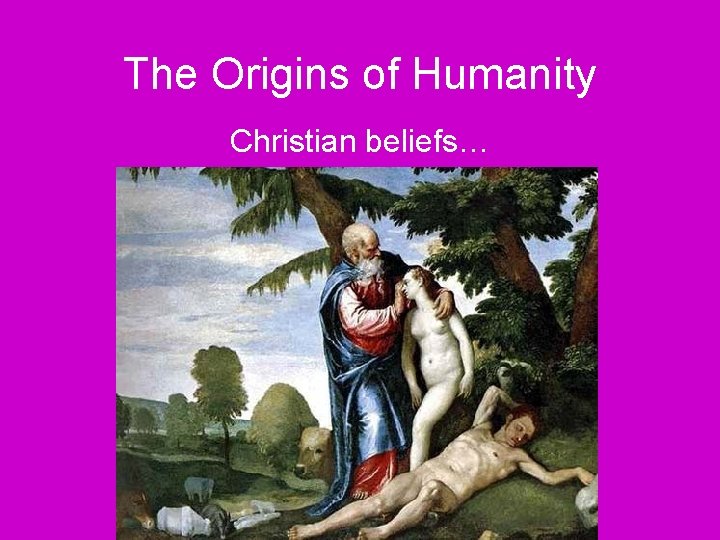 The Origins of Humanity Christian beliefs… 