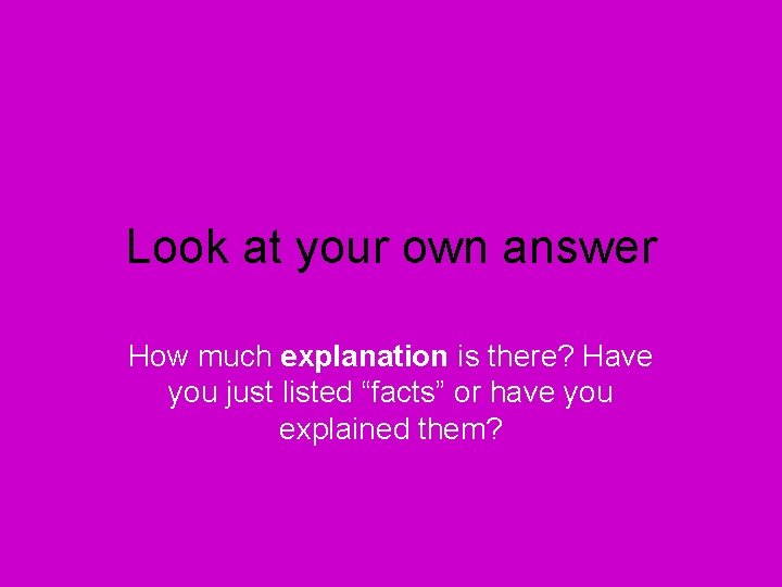 Look at your own answer How much explanation is there? Have you just listed