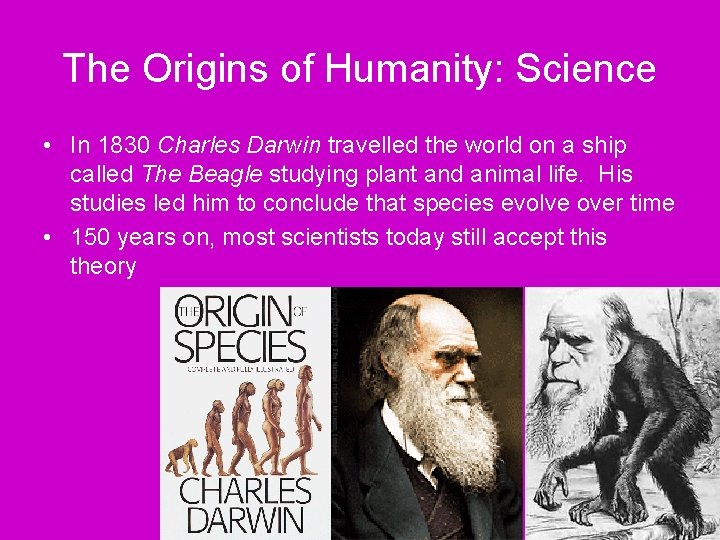 The Origins of Humanity: Science • In 1830 Charles Darwin travelled the world on