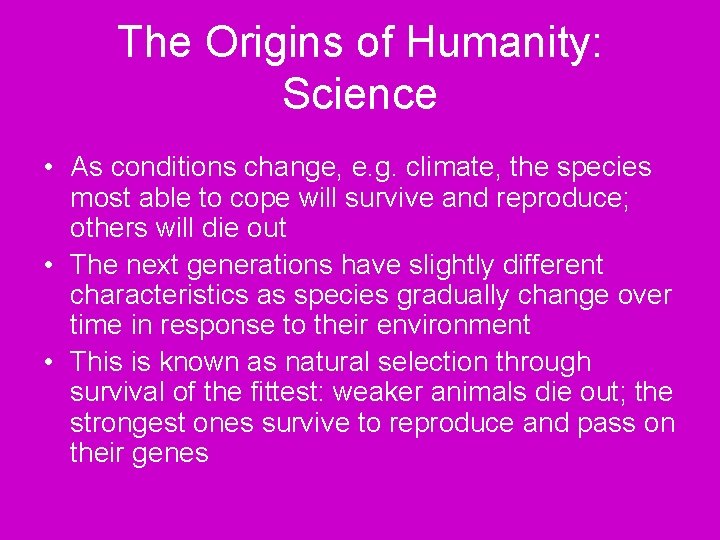 The Origins of Humanity: Science • As conditions change, e. g. climate, the species