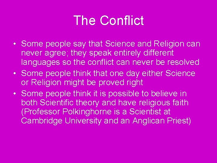 The Conflict • Some people say that Science and Religion can never agree; they