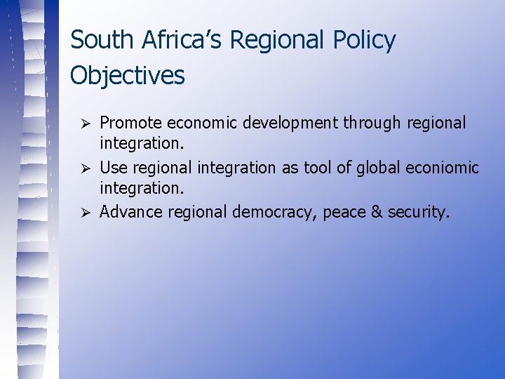 South Africa’s Regional Policy Objectives Promote economic development through regional integration. Ø Use regional