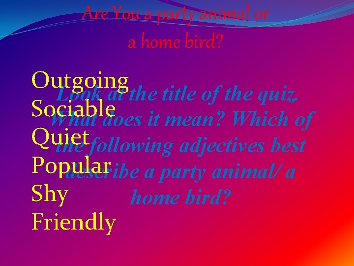 Are You a party animal or a home bird? Outgoing Look at the title