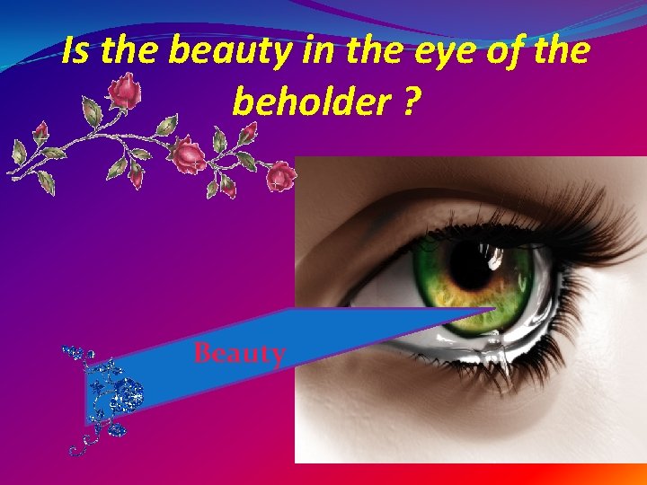 Is the beauty in the eye of the beholder ? Beauty 