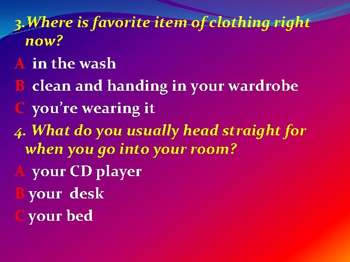 3. Where is favorite item of clothing right now? A in the wash B
