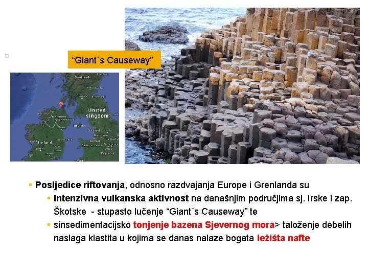 p 10 “Giant´s Causeway” § Posljedice riftovanja, odnosno razdvajanja Europe i Grenlanda su §