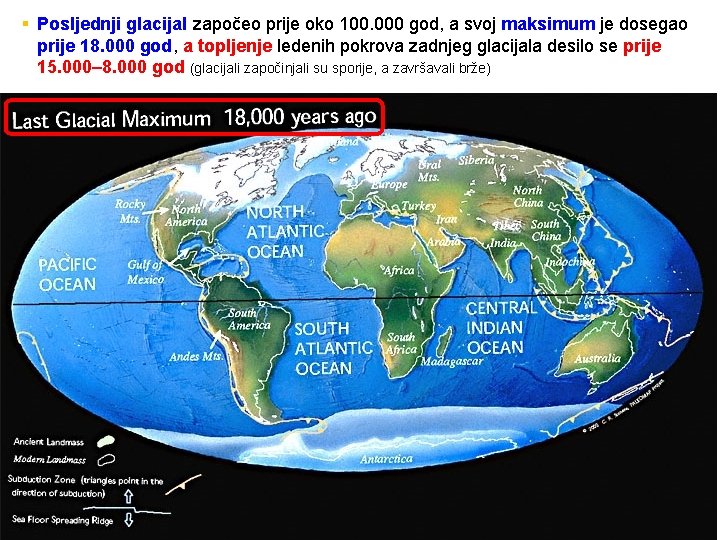 § Posljednji glacijal započeo prije oko 100. 000 god, a svoj maksimum je dosegao
