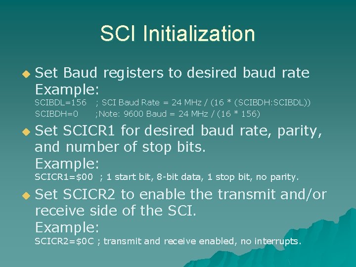 SCI Initialization u Set Baud registers to desired baud rate Example: SCIBDL=156 SCIBDH=0 u