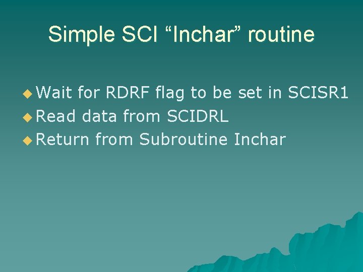 Simple SCI “Inchar” routine u Wait for RDRF flag to be set in SCISR