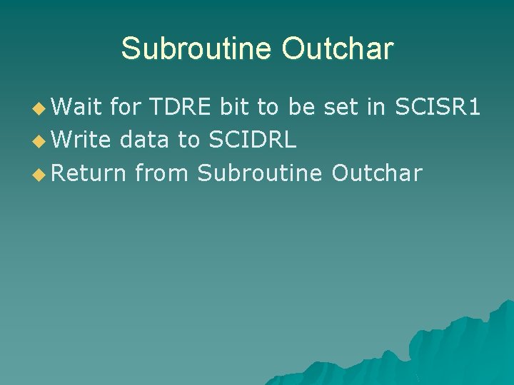 Subroutine Outchar u Wait for TDRE bit to be set in SCISR 1 u