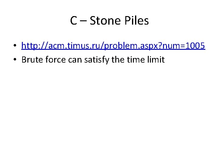 C – Stone Piles • http: //acm. timus. ru/problem. aspx? num=1005 • Brute force C – Stone Piles • http: //acm. timus. ru/problem. aspx? num=1005 • Brute force