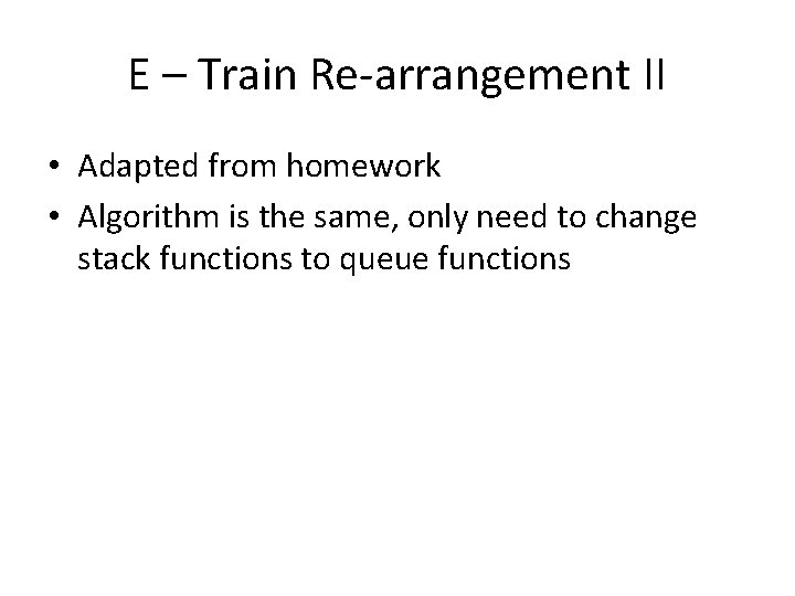 E – Train Re-arrangement II • Adapted from homework • Algorithm is the same, E – Train Re-arrangement II • Adapted from homework • Algorithm is the same,