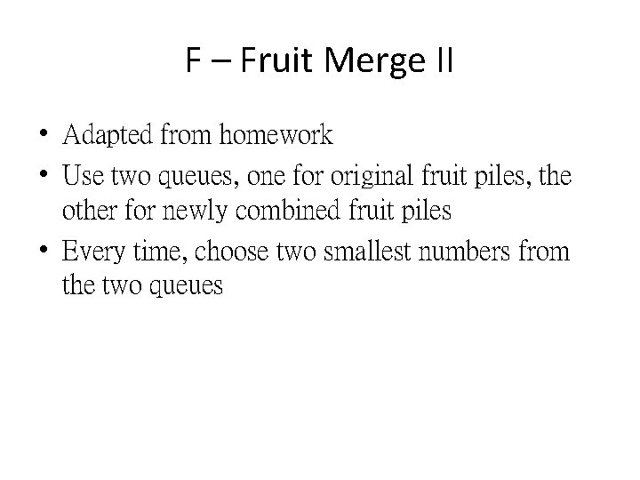 F – Fruit Merge II • Adapted from homework • Use two queues, one F – Fruit Merge II • Adapted from homework • Use two queues, one
