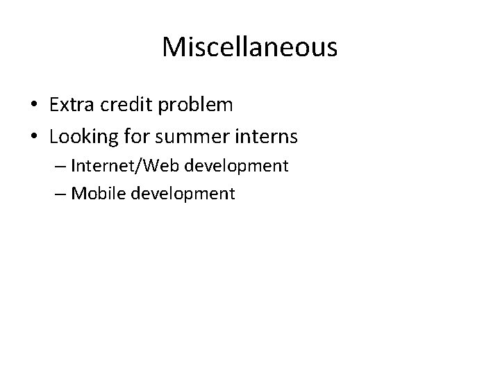 Miscellaneous • Extra credit problem • Looking for summer interns – Internet/Web development – Miscellaneous • Extra credit problem • Looking for summer interns – Internet/Web development –