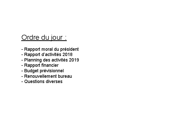 Ordre du jour : - Rapport moral du président - Rapport d’activités 2018 -