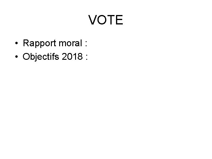 VOTE • Rapport moral : • Objectifs 2018 : 