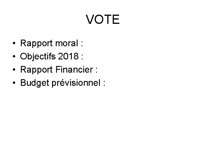 VOTE • • Rapport moral : Objectifs 2018 : Rapport Financier : Budget prévisionnel