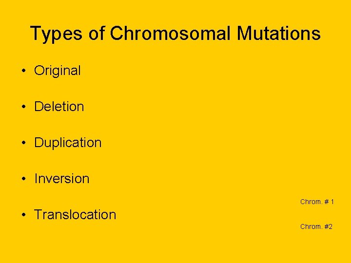 Types of Chromosomal Mutations • Original • Deletion • Duplication • Inversion Chrom. # Types of Chromosomal Mutations • Original • Deletion • Duplication • Inversion Chrom. #