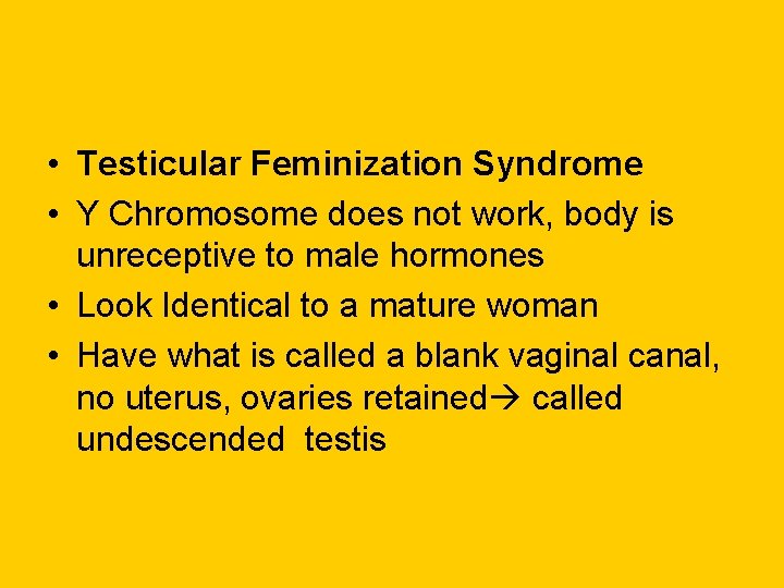 • Testicular Feminization Syndrome • Y Chromosome does not work, body is unreceptive • Testicular Feminization Syndrome • Y Chromosome does not work, body is unreceptive