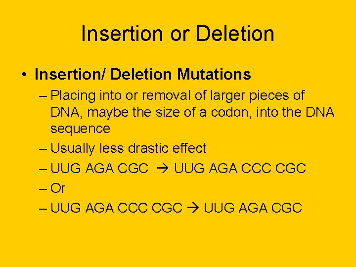 Insertion or Deletion • Insertion/ Deletion Mutations – Placing into or removal of larger Insertion or Deletion • Insertion/ Deletion Mutations – Placing into or removal of larger