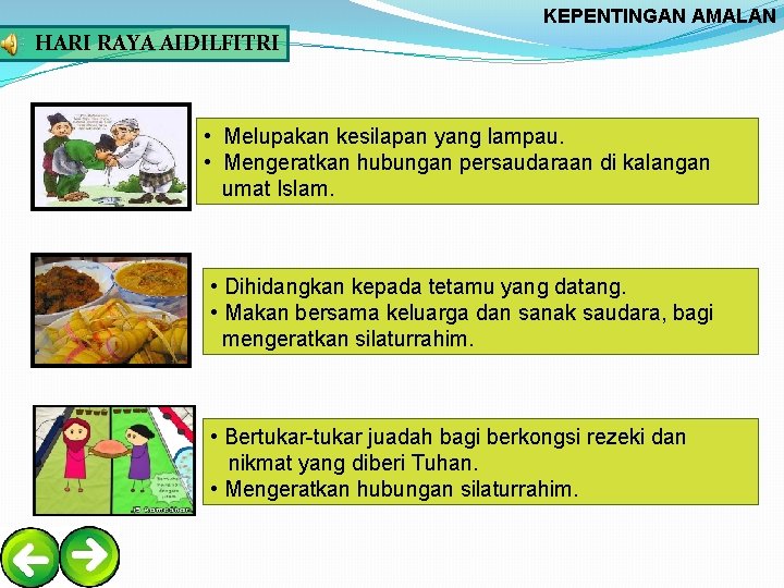 KEPENTINGAN AMALAN HARI RAYA AIDILFITRI • Melupakan kesilapan yang lampau. • Mengeratkan hubungan persaudaraan