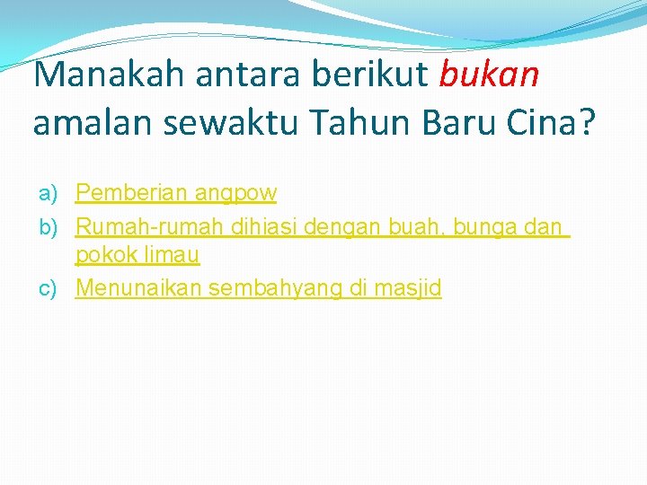 Manakah antara berikut bukan amalan sewaktu Tahun Baru Cina? a) Pemberian angpow b) Rumah-rumah