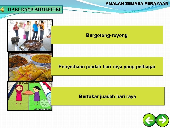 AMALAN SEMASA PERAYAAN HARI RAYA AIDILFITRI Bergotong-royong Penyediaan juadah hari raya yang pelbagai Bertukar