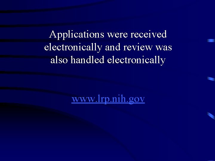 Applications were received electronically and review was also handled electronically www. lrp. nih. gov