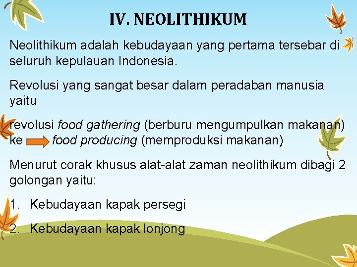IV. NEOLITHIKUM Neolithikum adalah kebudayaan yang pertama tersebar di seluruh kepulauan Indonesia. Revolusi yang