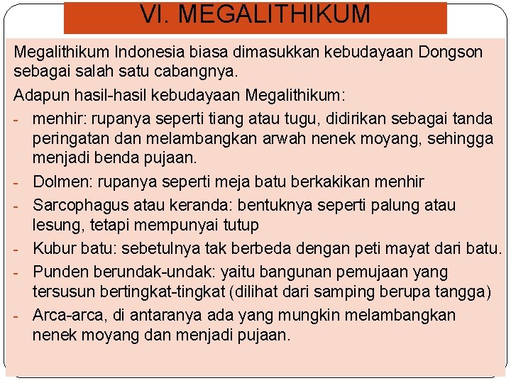 VI. MEGALITHIKUM Megalithikum Indonesia biasa dimasukkan kebudayaan Dongson sebagai salah satu cabangnya. Adapun hasil-hasil