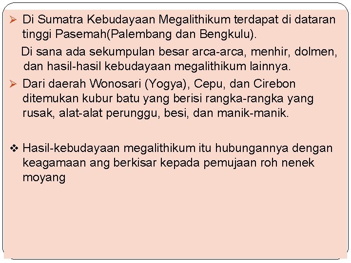 Ø Di Sumatra Kebudayaan Megalithikum terdapat di dataran tinggi Pasemah(Palembang dan Bengkulu). Di sana