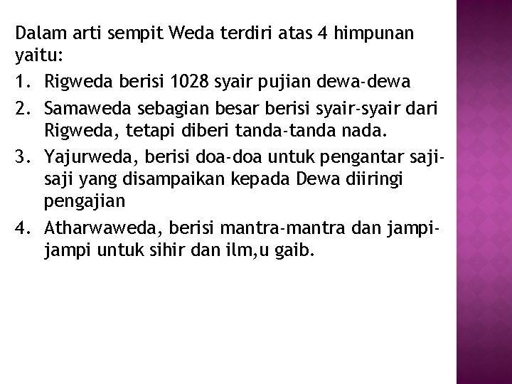 Dalam arti sempit Weda terdiri atas 4 himpunan yaitu: 1. Rigweda berisi 1028 syair