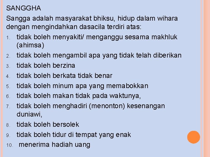 SANGGHA Sangga adalah masyarakat bhiksu, hidup dalam wihara dengan mengindahkan dasacila terdiri atas: 1.