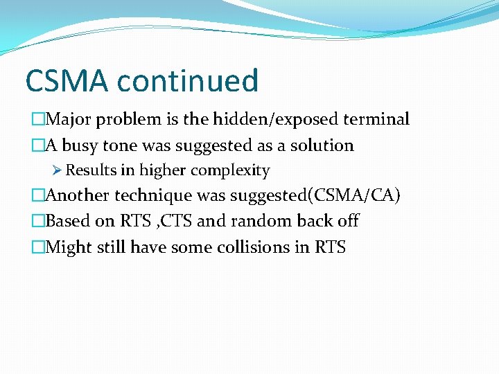 CSMA continued �Major problem is the hidden/exposed terminal �A busy tone was suggested as