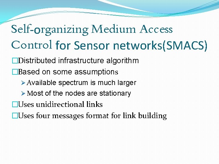 Self-organizing Medium Access Control for Sensor networks(SMACS) �Distributed infrastructure algorithm �Based on some assumptions