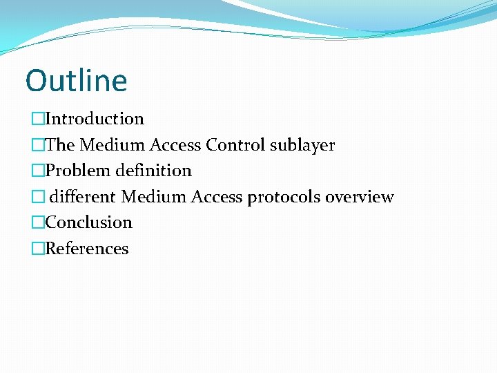 Outline �Introduction �The Medium Access Control sublayer �Problem definition � different Medium Access protocols