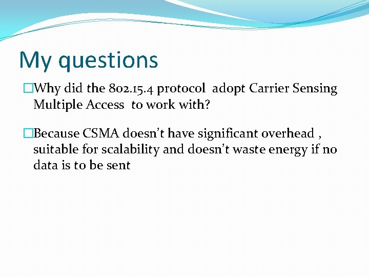 My questions �Why did the 802. 15. 4 protocol adopt Carrier Sensing Multiple Access