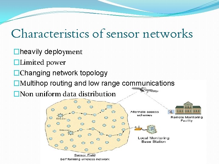 Characteristics of sensor networks �heavily deployment �Limited power �Changing network topology �Multihop routing and