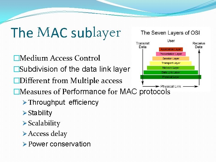 The MAC sublayer �Medium Access Control �Subdivision of the data link layer �Different from