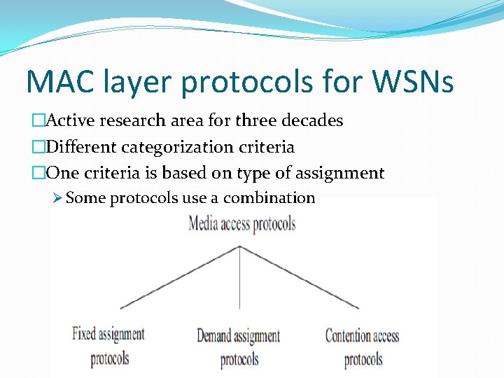 MAC layer protocols for WSNs �Active research area for three decades �Different categorization criteria