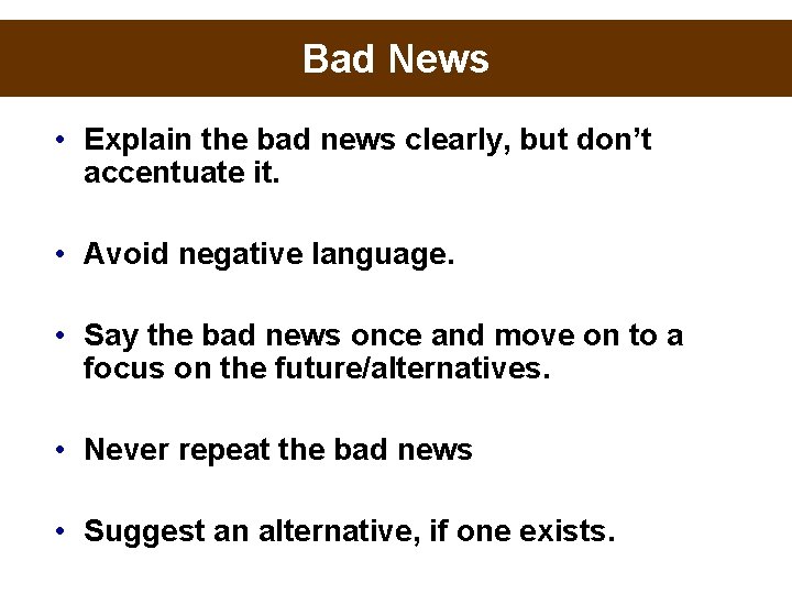 Bad News • Explain the bad news clearly, but don’t accentuate it. • Avoid