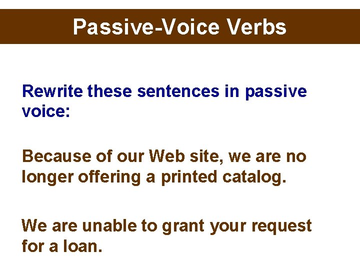 Passive-Voice Verbs Rewrite these sentences in passive voice: Because of our Web site, we