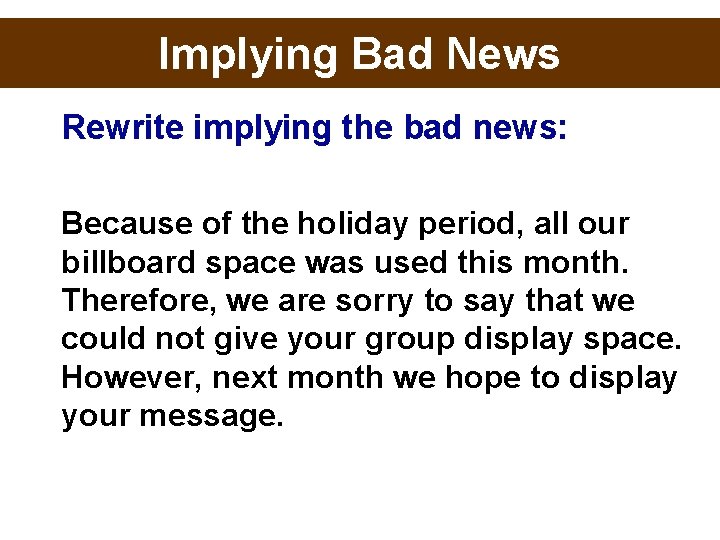 Implying Bad News Rewrite implying the bad news: Because of the holiday period, all