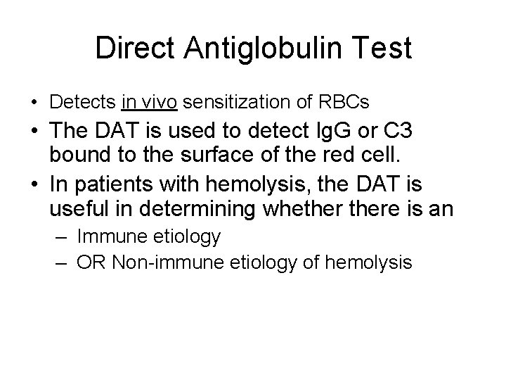 Direct Antiglobulin Test • Detects in vivo sensitization of RBCs • The DAT is