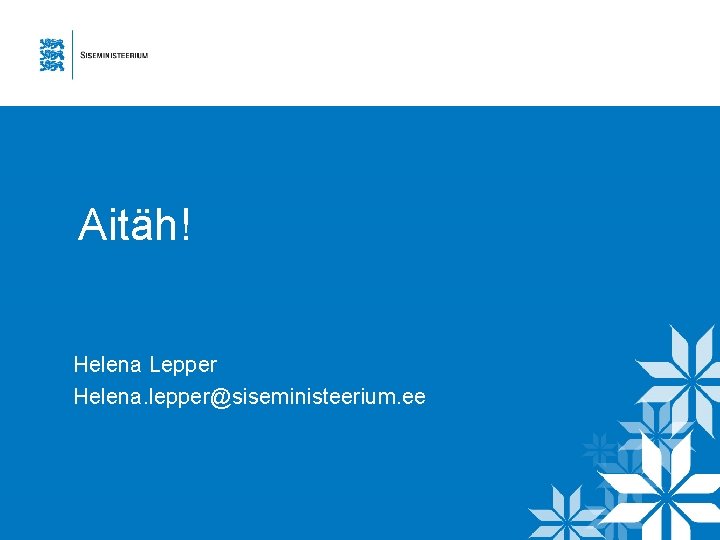 Aitäh! Helena Lepper Helena. lepper@siseministeerium. ee 