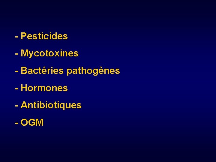 - Pesticides - Mycotoxines - Bactéries pathogènes - Hormones - Antibiotiques - OGM 