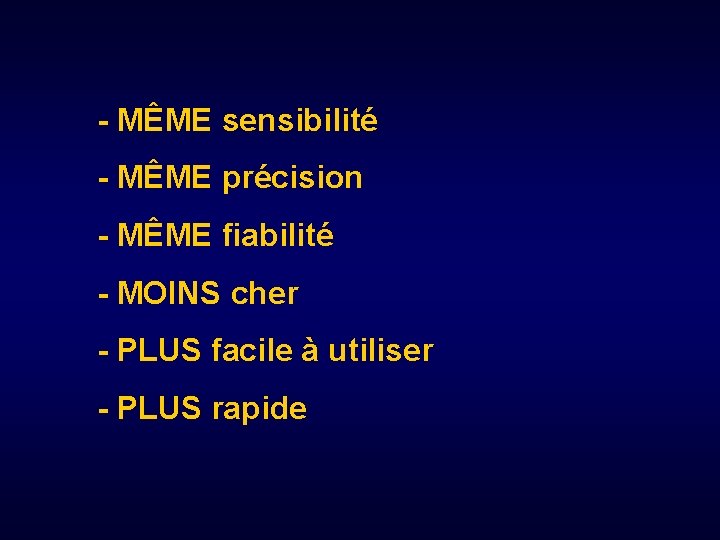 - MÊME sensibilité - MÊME précision - MÊME fiabilité - MOINS cher - PLUS