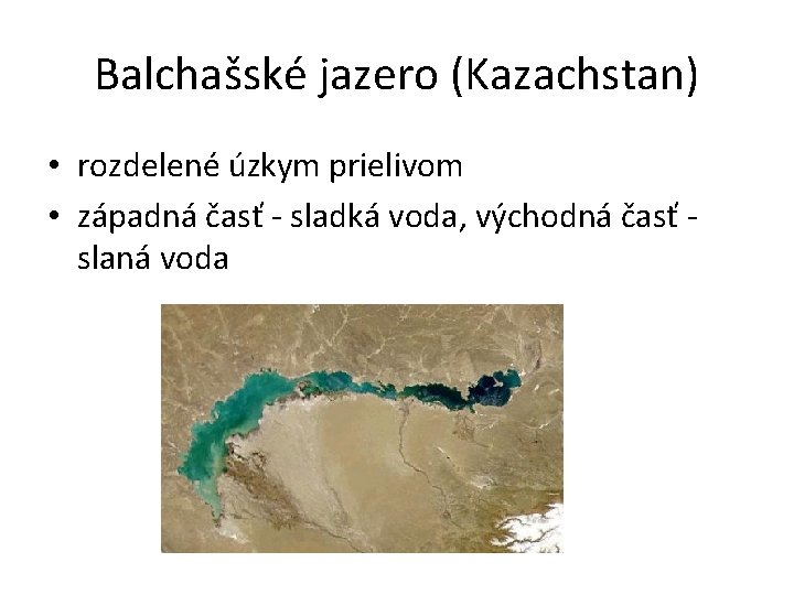 Balchašské jazero (Kazachstan) • rozdelené úzkym prielivom • západná časť - sladká voda, východná