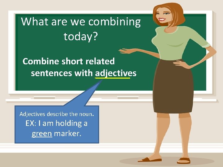 What are we combining today? Combine short related sentences with adjectives Adjectives describe the